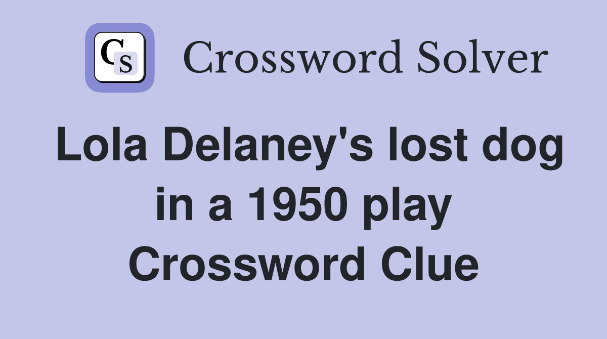 Lola Delaney's lost dog in a 1950 play Crossword Clue