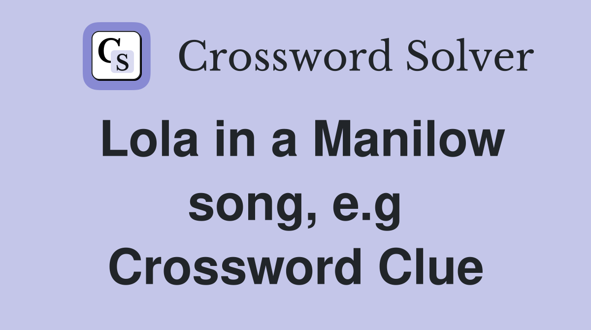 Lola in a Manilow song, e.g Crossword Clue