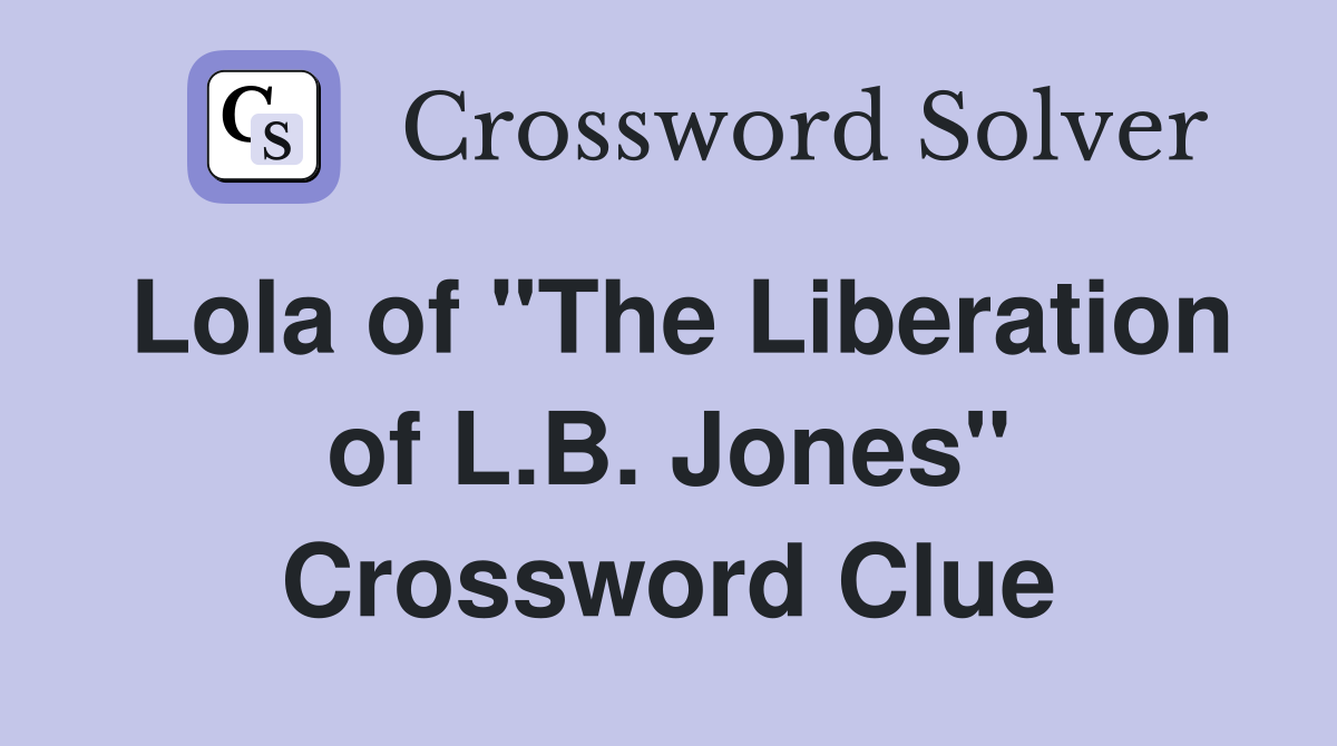 Lola of "The Liberation of L.B. Jones" Crossword Clue