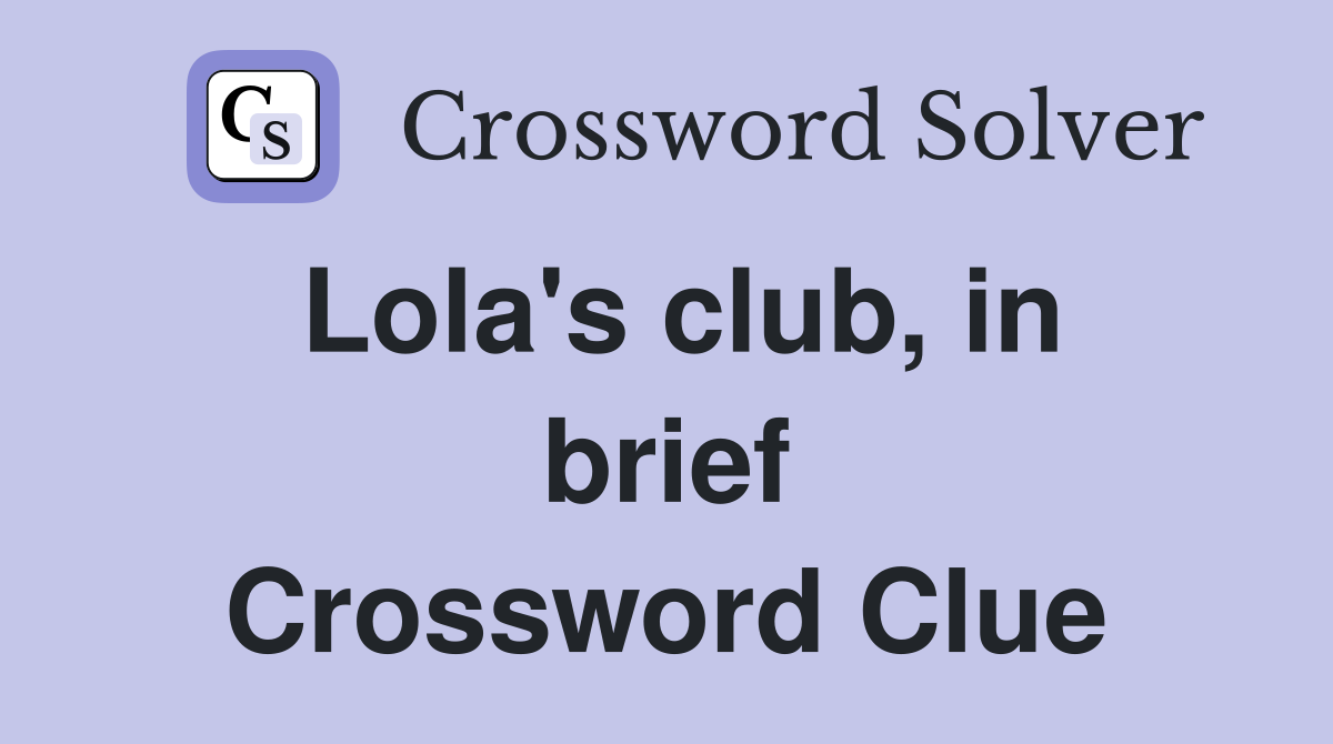 Lola's club, in brief Crossword Clue