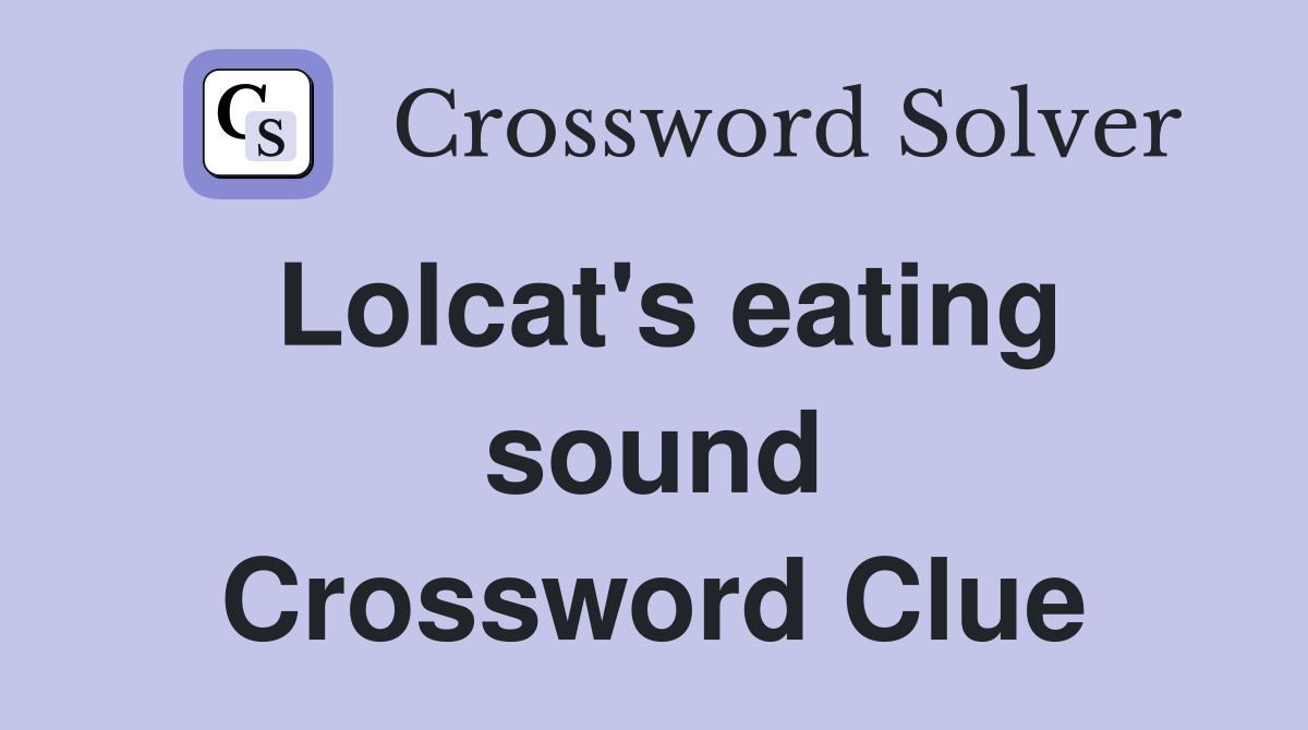 Lolcat's eating sound Crossword Clue
