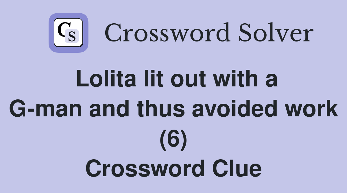 Lolita lit out with a G-man and thus avoided work (6) Crossword Clue