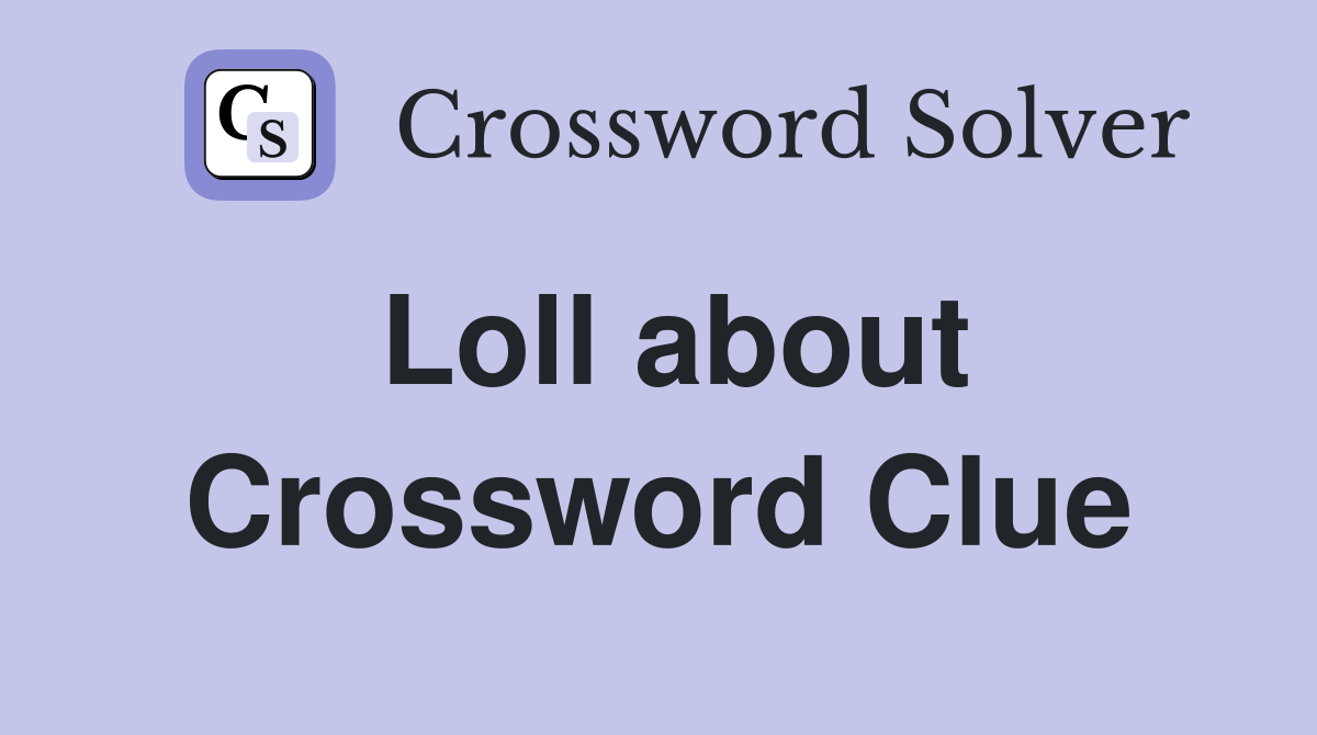 Loll about Crossword Clue