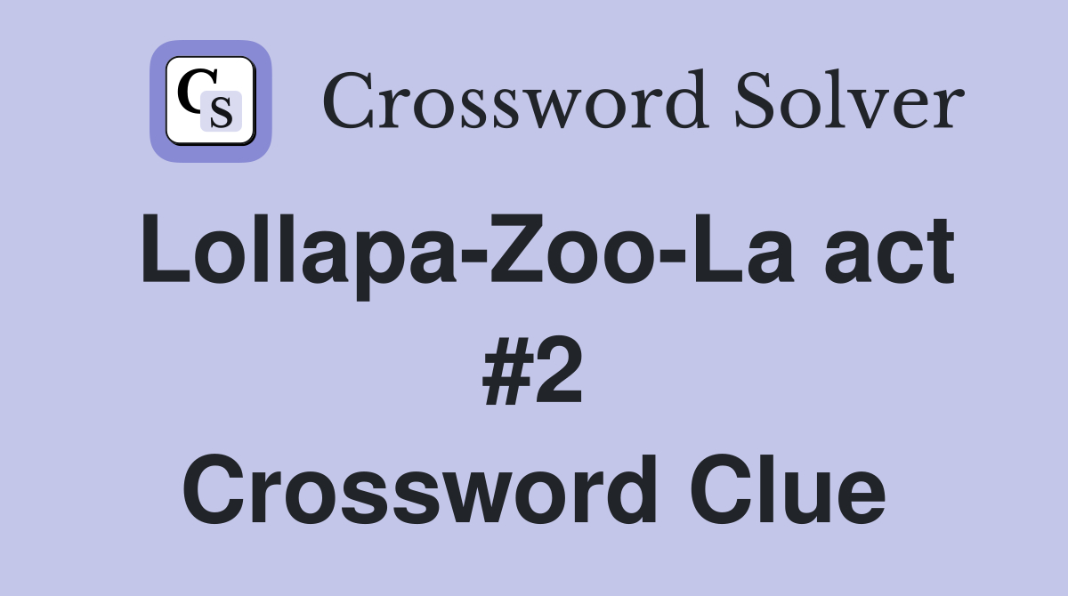 Lollapa-Zoo-La act #2 Crossword Clue