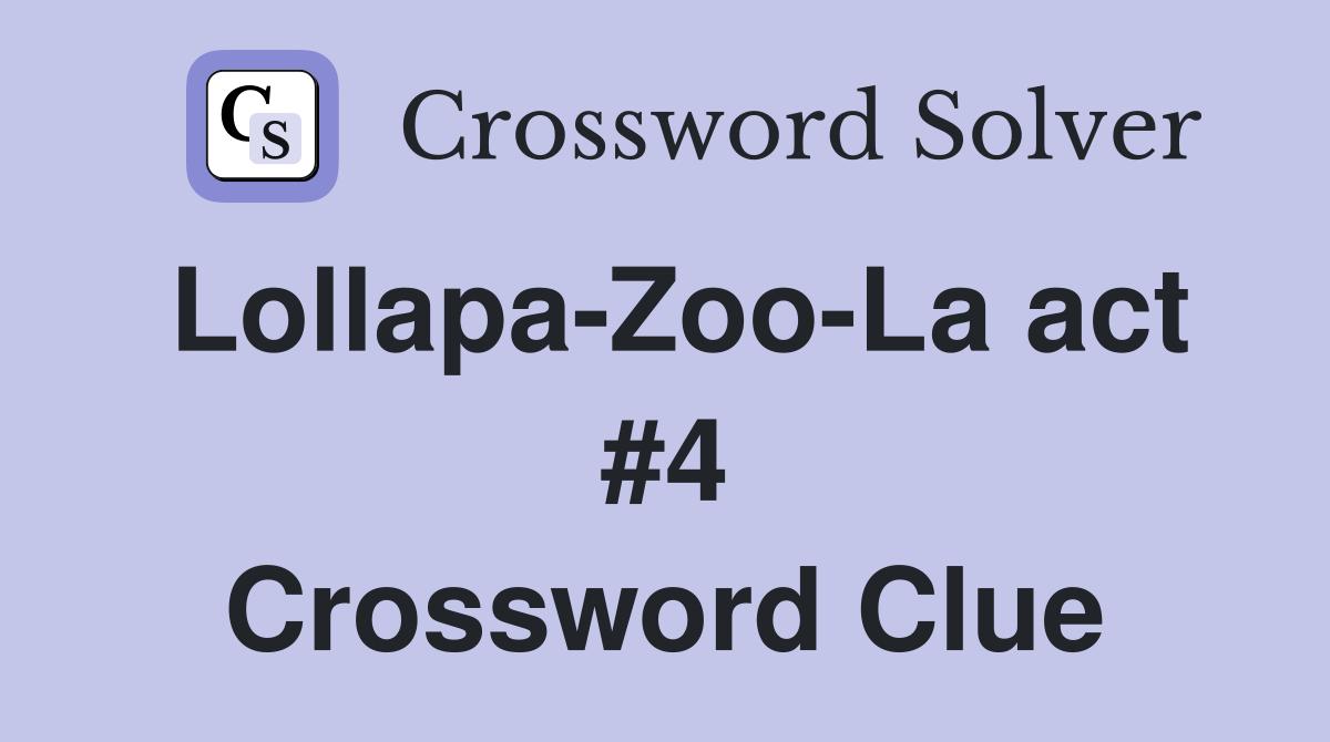 Lollapa-Zoo-La act #4 Crossword Clue