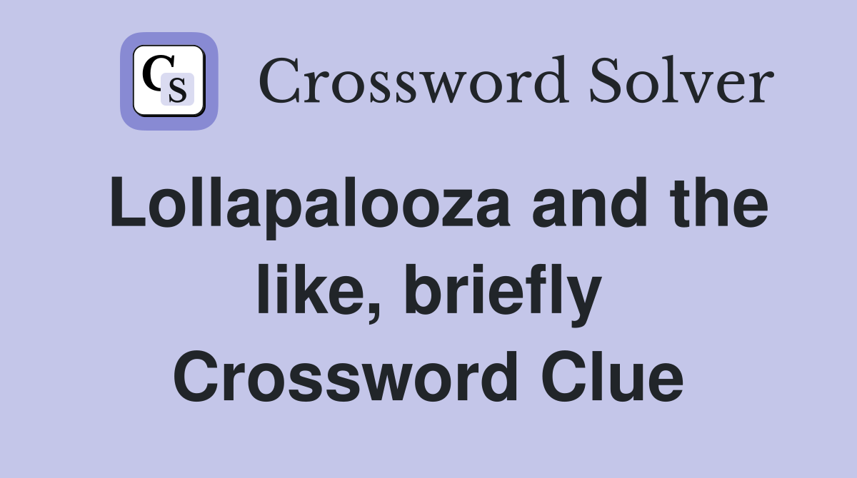 Lollapalooza and the like, briefly Crossword Clue