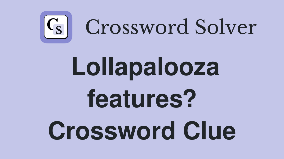 Lollapalooza features? Crossword Clue