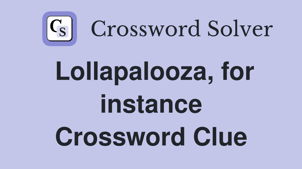 Lollapalooza, for instance Crossword Clue