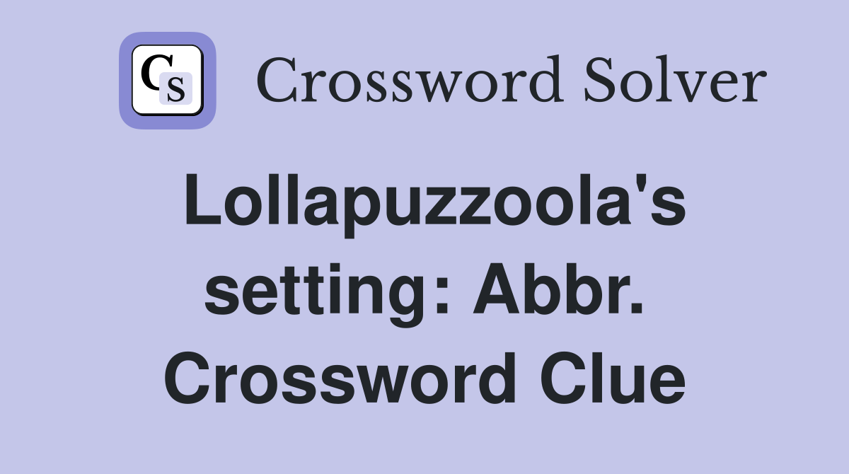Lollapuzzoola's setting: Abbr. Crossword Clue