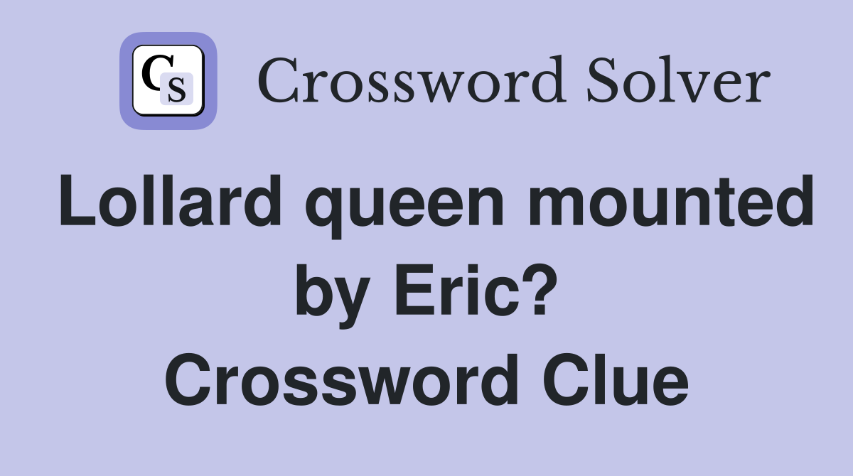 Lollard queen mounted by Eric? Crossword Clue