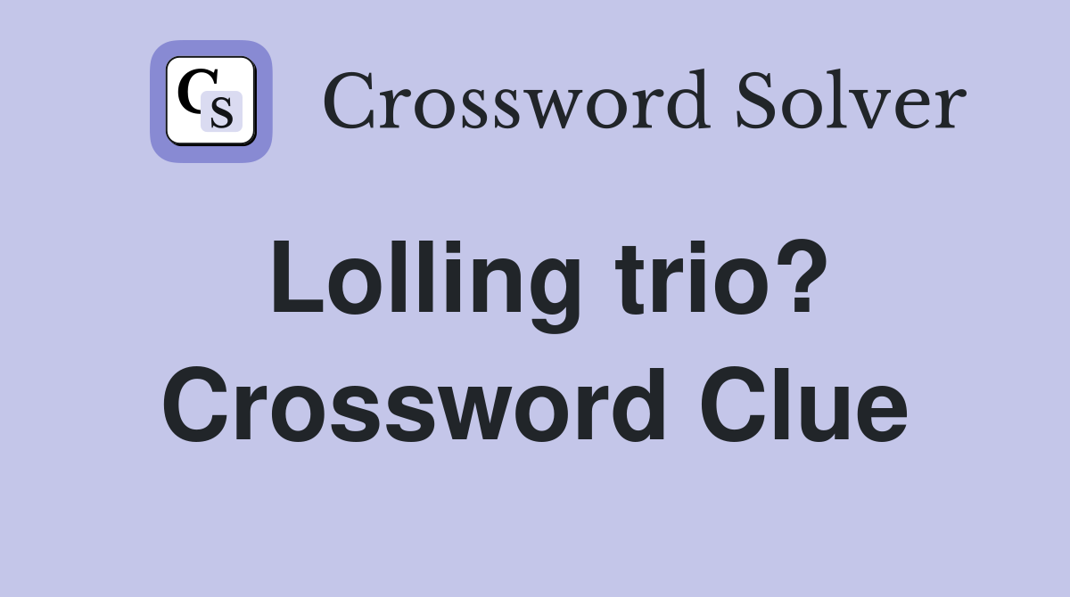 Lolling trio? Crossword Clue