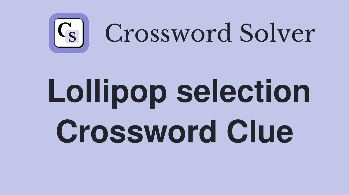 Lollipop selection Crossword Clue