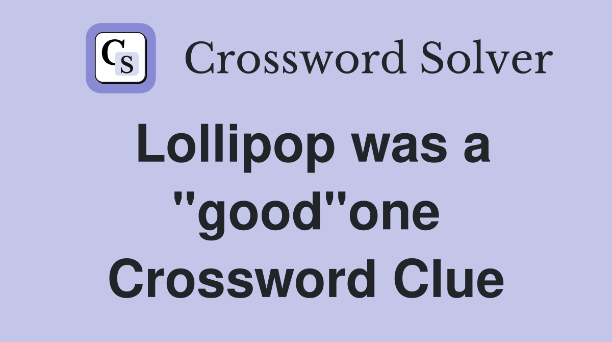 Lollipop was a "good"one Crossword Clue