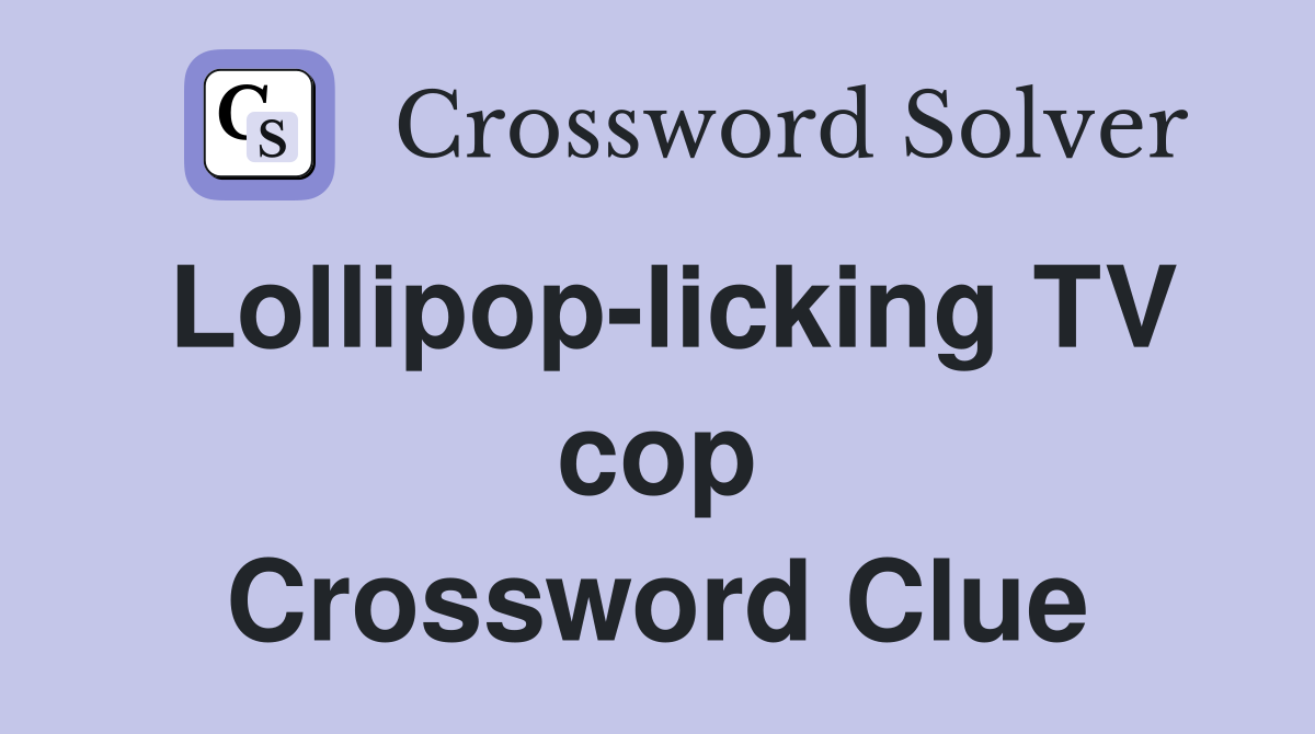 Lollipop-licking TV cop Crossword Clue