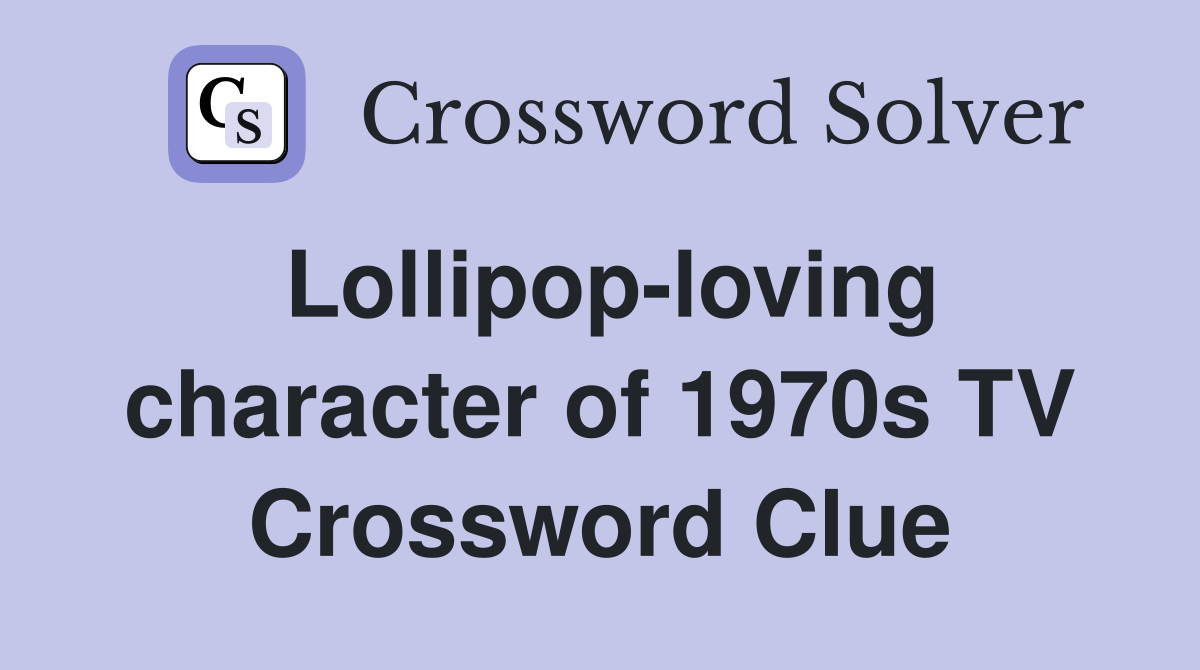 Lollipop-loving character of 1970s TV Crossword Clue