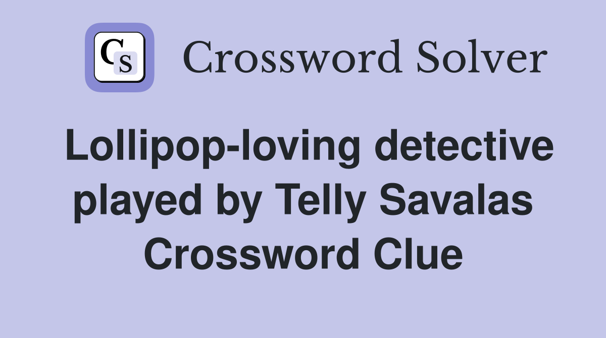 Lollipop-loving detective played by Telly Savalas Crossword Clue