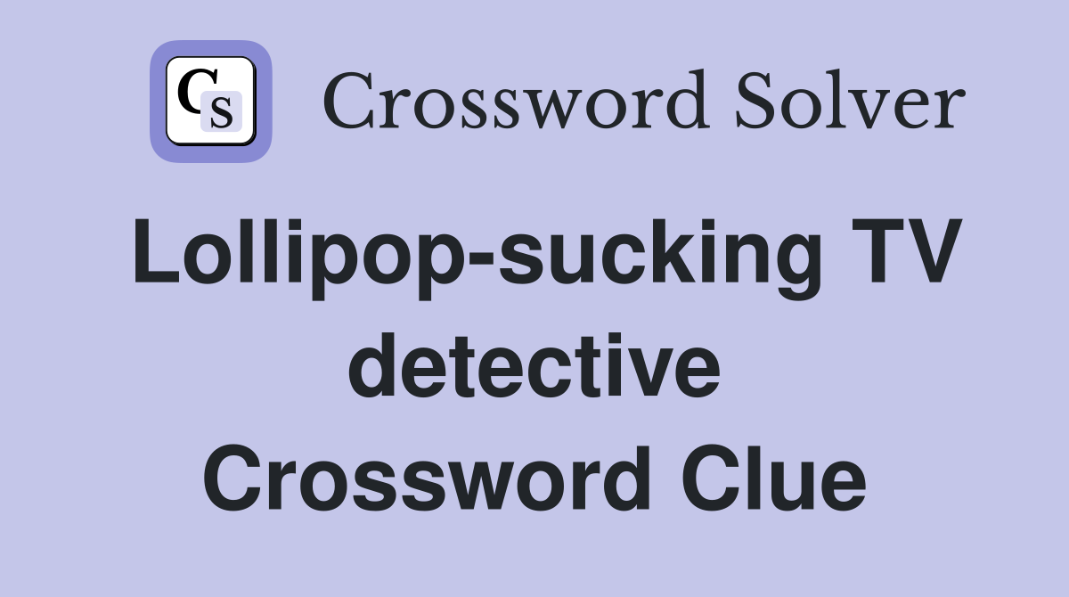 Lollipop-sucking TV detective Crossword Clue