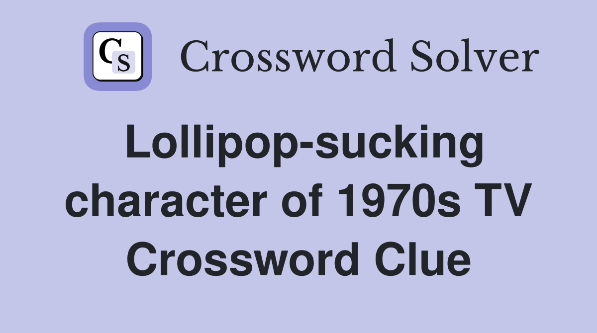 Lollipop-sucking character of 1970s TV Crossword Clue