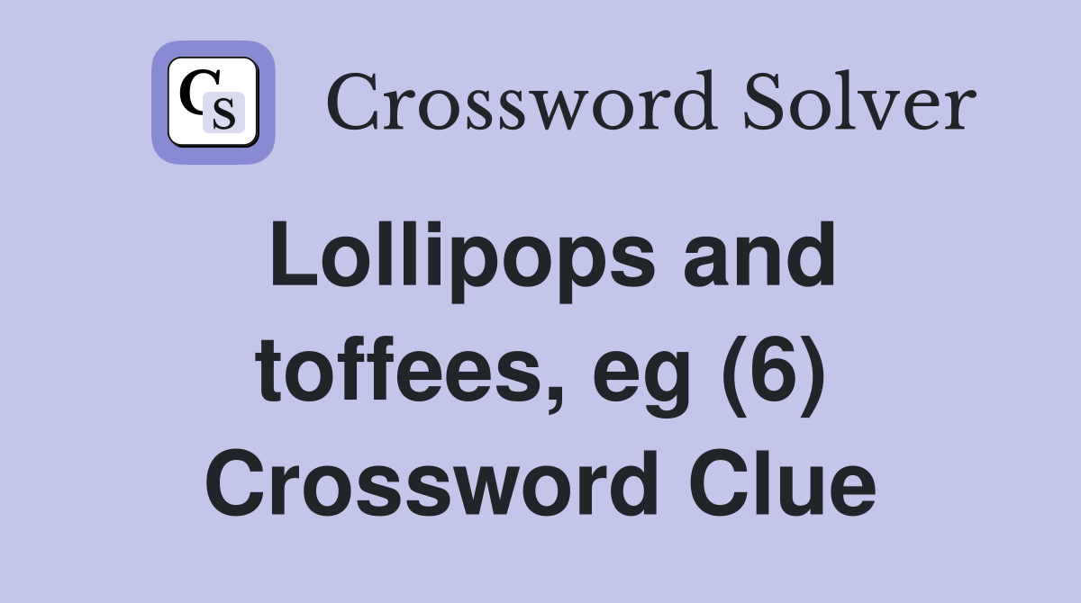Lollipops and toffees, eg (6) Crossword Clue