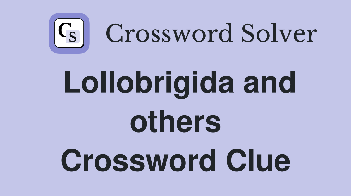 Lollobrigida and others Crossword Clue