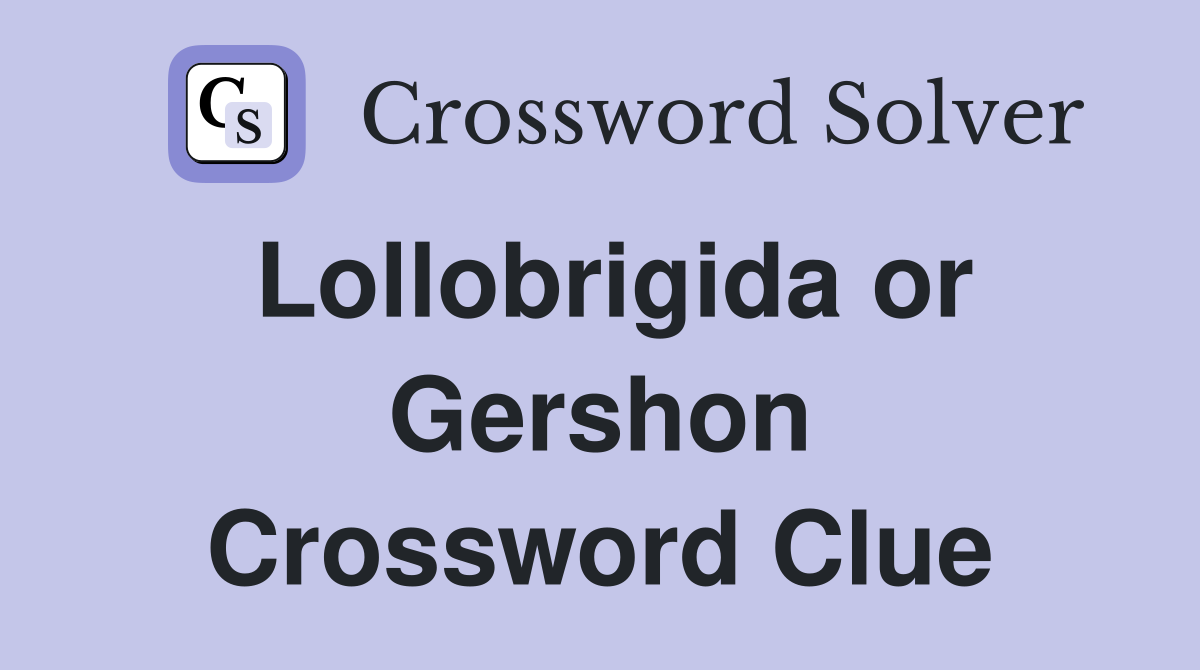 Lollobrigida or Gershon Crossword Clue