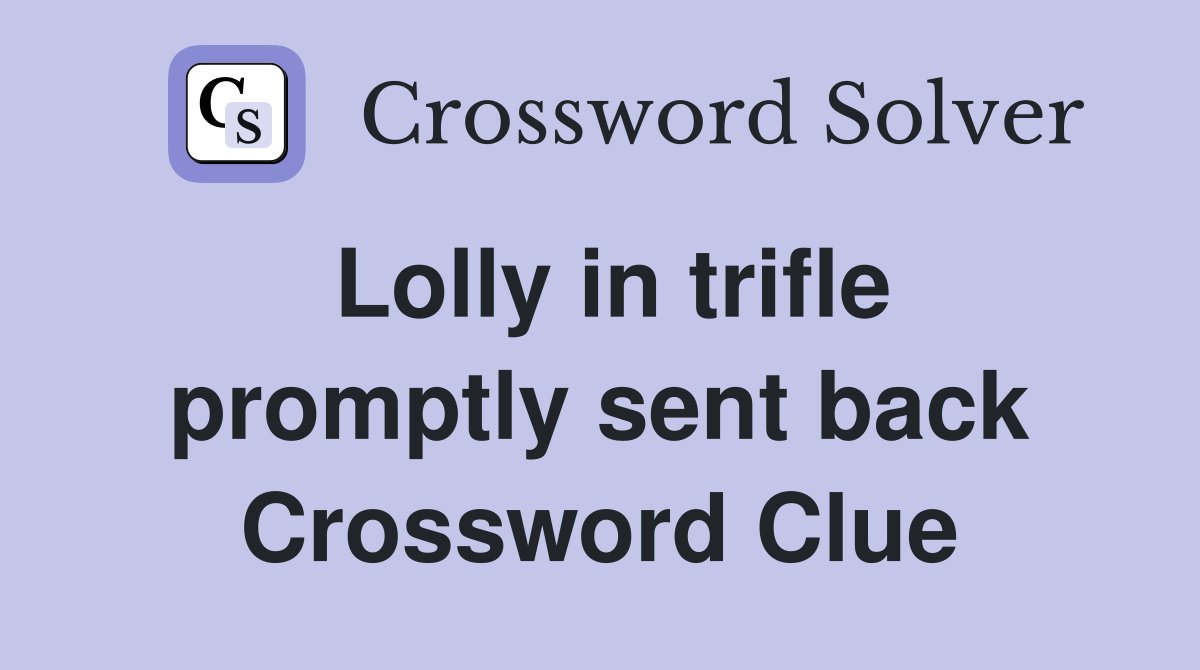 Lolly in trifle promptly sent back Crossword Clue