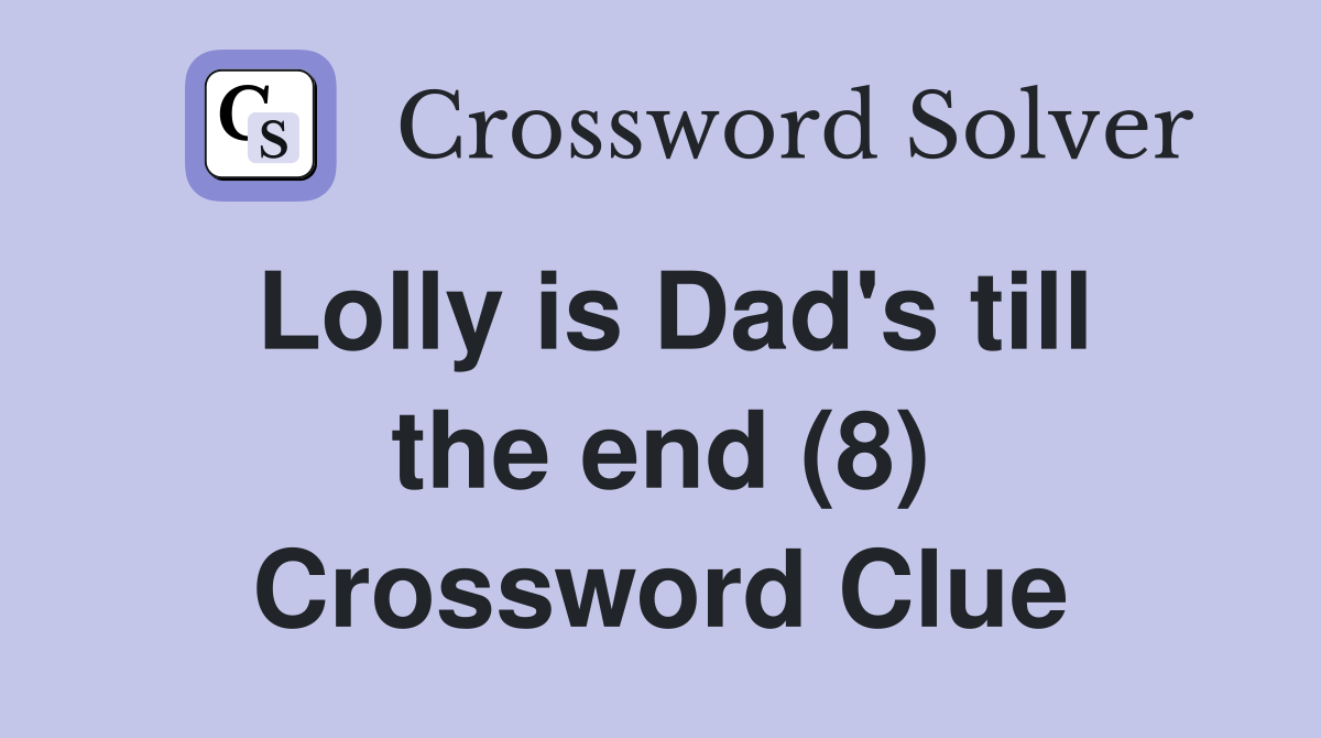 Lolly is Dad's till the end (8) Crossword Clue