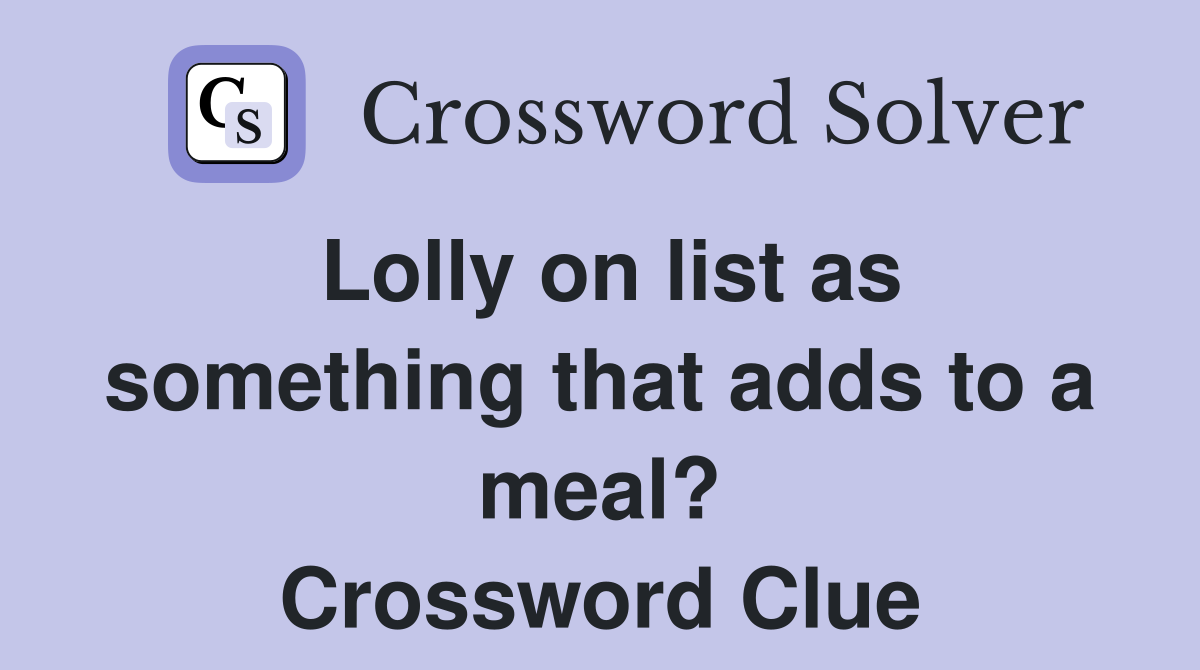 Lolly on list as something that adds to a meal? Crossword Clue