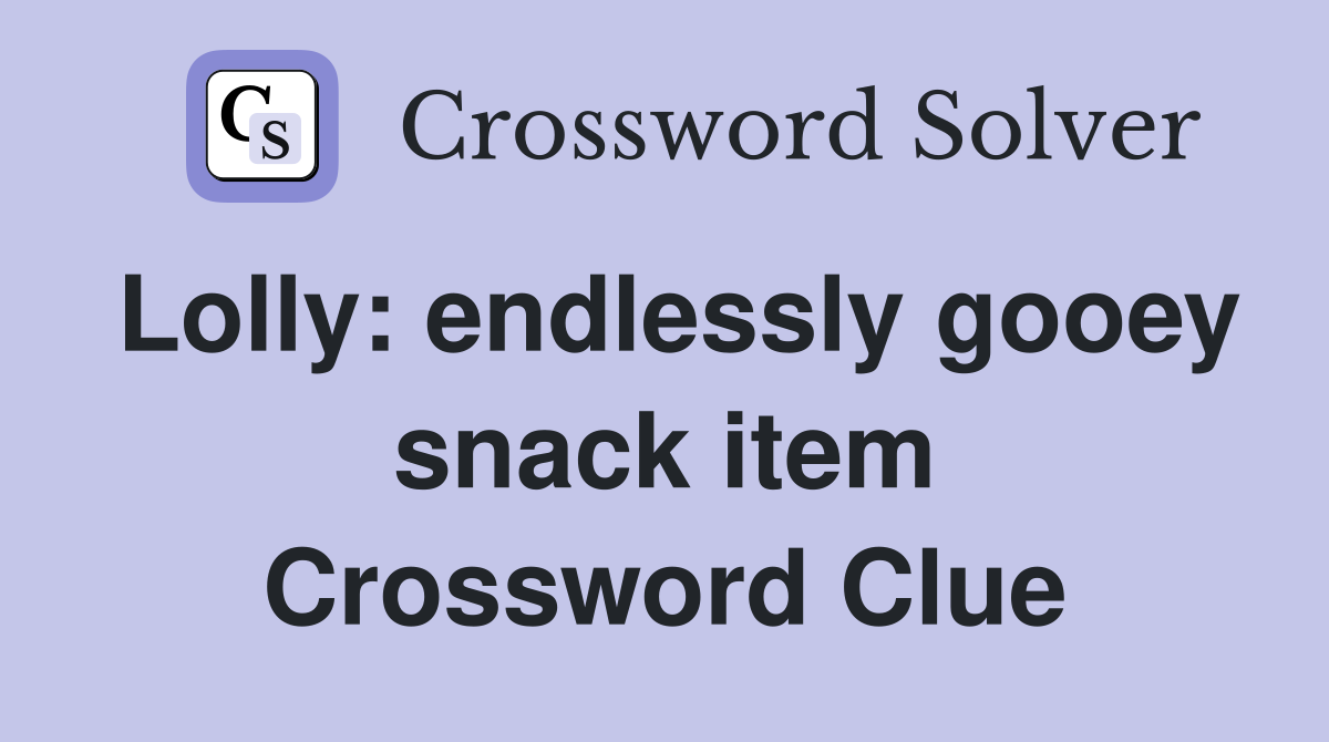 Lolly: endlessly gooey snack item Crossword Clue