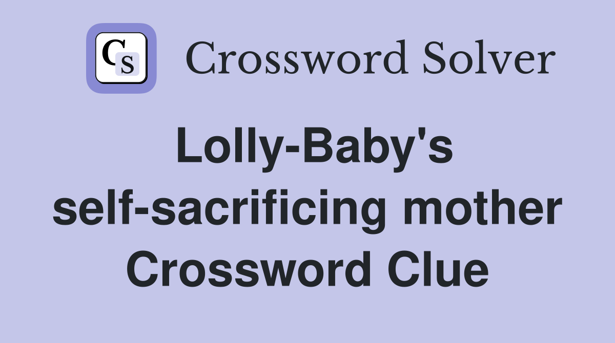 Lolly-Baby's self-sacrificing mother Crossword Clue