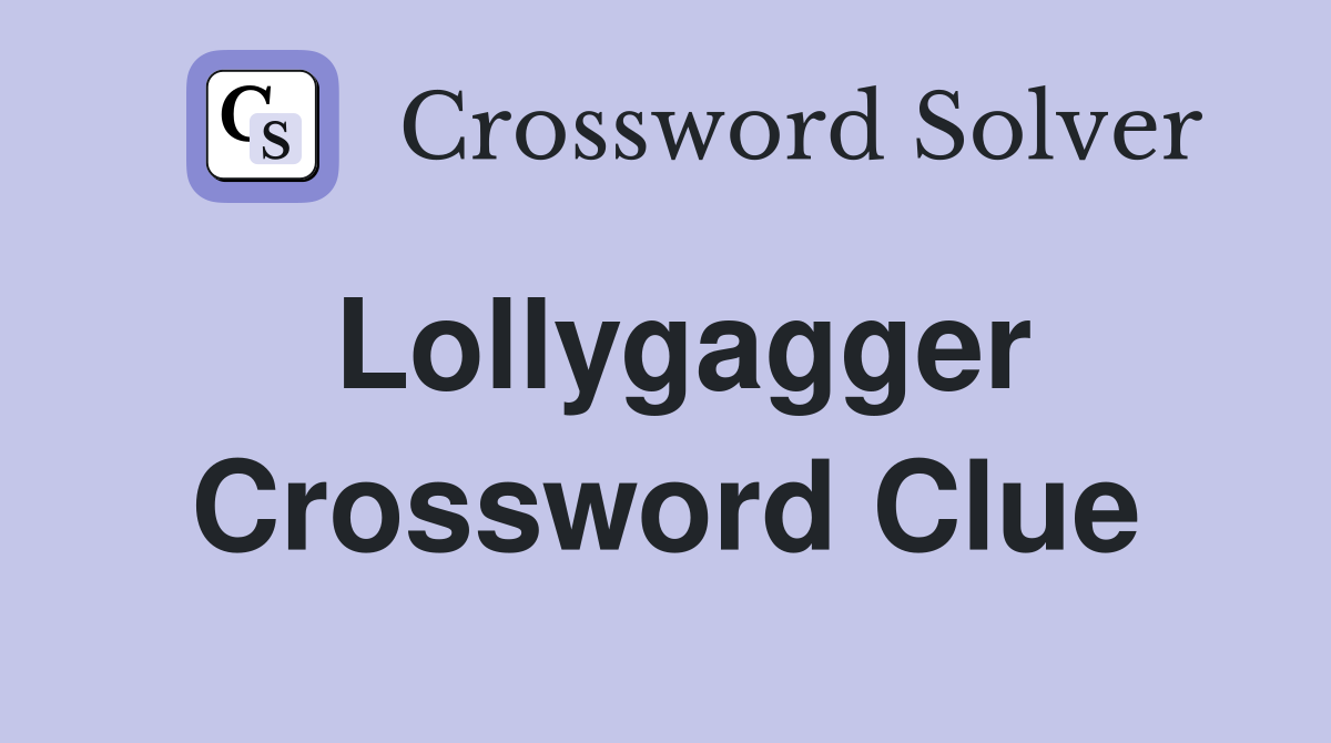 Lollygagger Crossword Clue