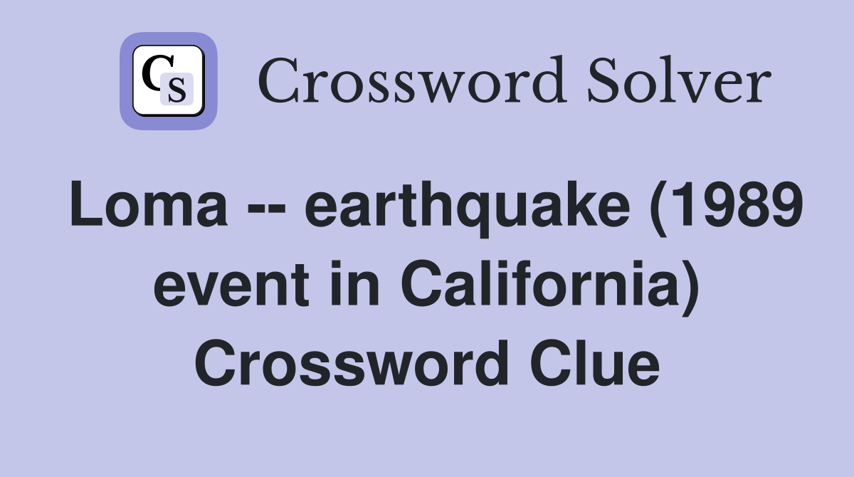 Loma -- earthquake (1989 event in California) Crossword Clue