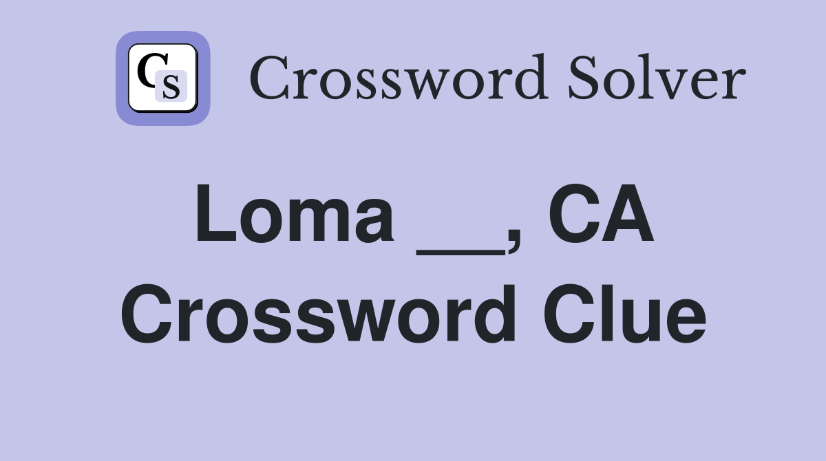 Loma __, CA Crossword Clue