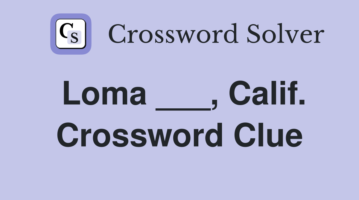 Loma ___, Calif. Crossword Clue