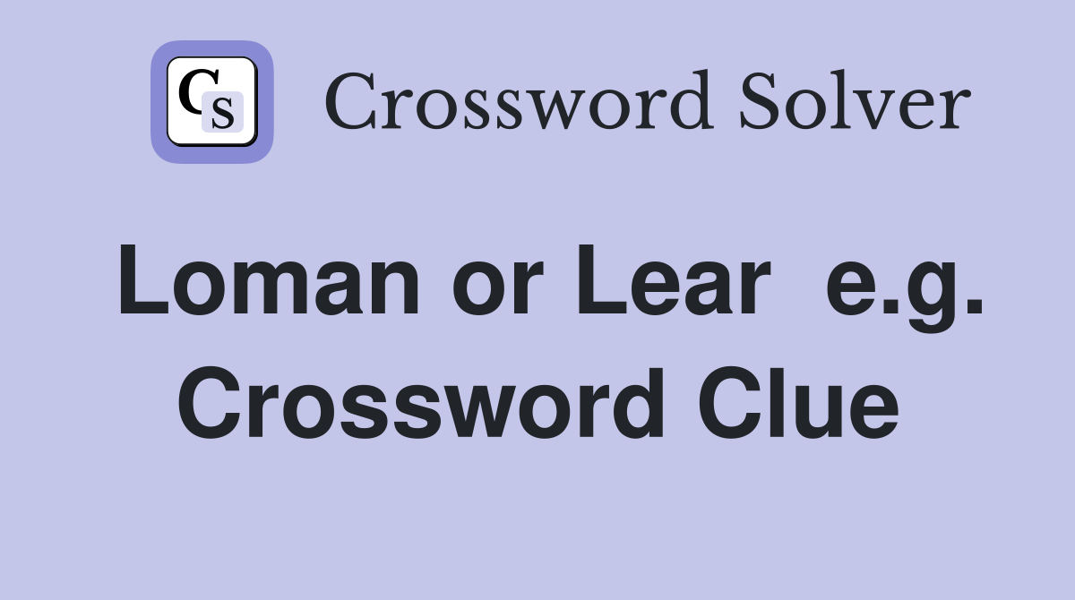 Loman or Lear  e.g. Crossword Clue