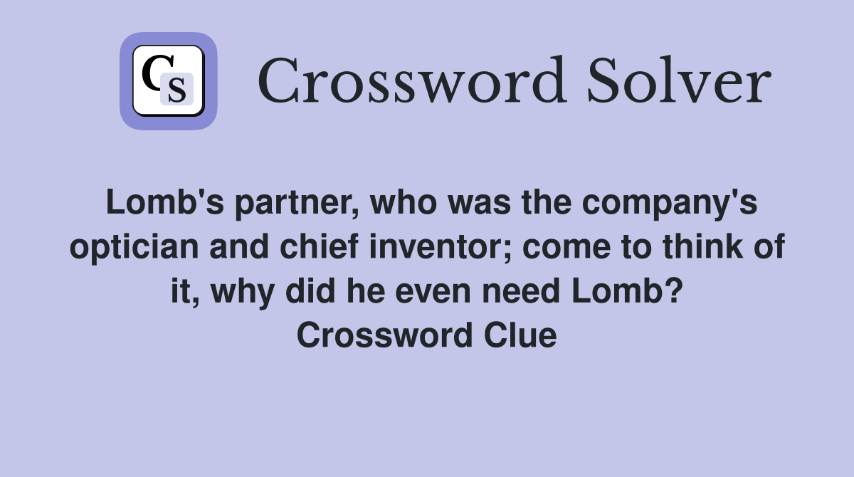 Lomb's partner, who was the company's optician and chief inventor; come to think of it, why did he even need Lomb? Crossword Clue