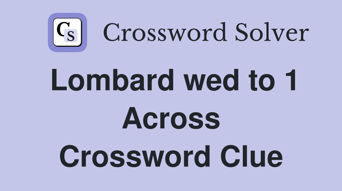 Lombard wed to 1 Across Crossword Clue