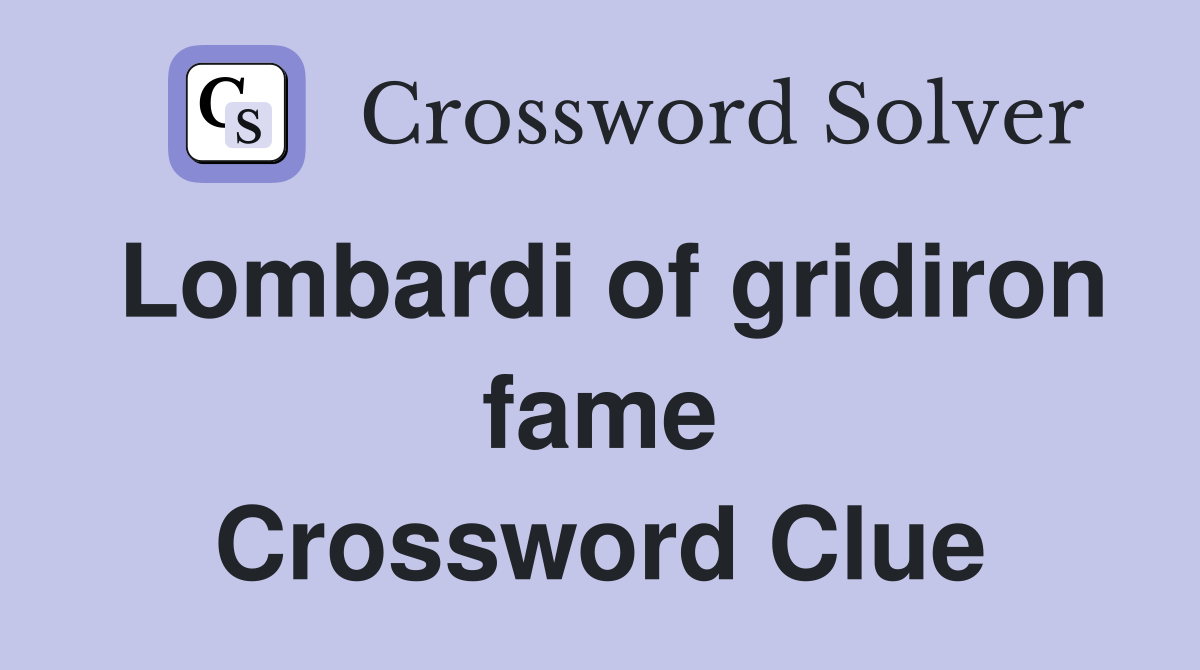 Lombardi of gridiron fame Crossword Clue