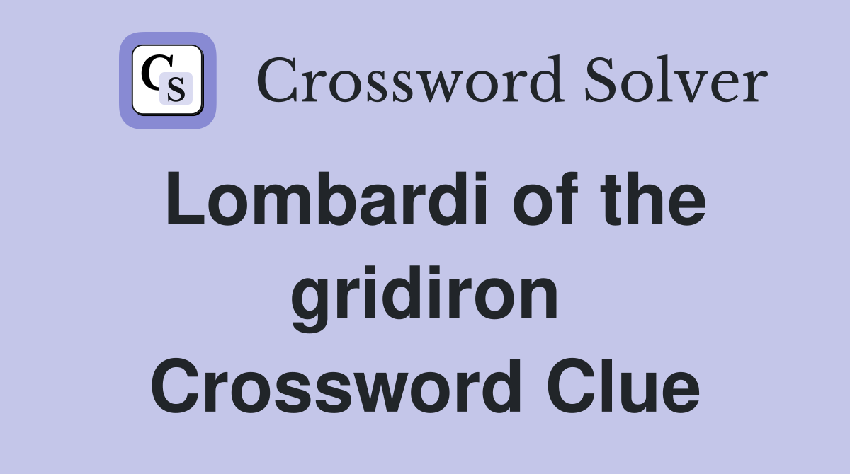 Lombardi of the gridiron Crossword Clue