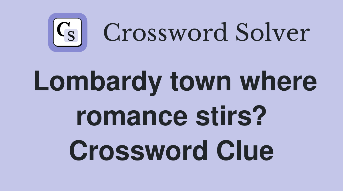 Lombardy town where romance stirs? Crossword Clue