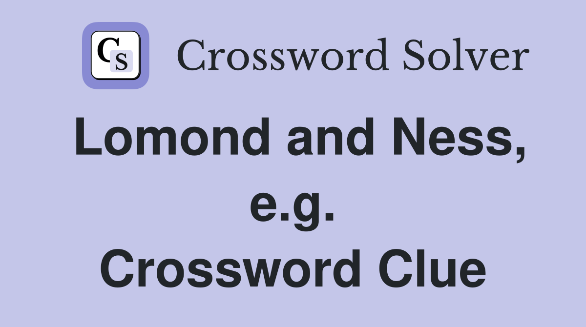 Lomond and Ness, e.g. Crossword Clue