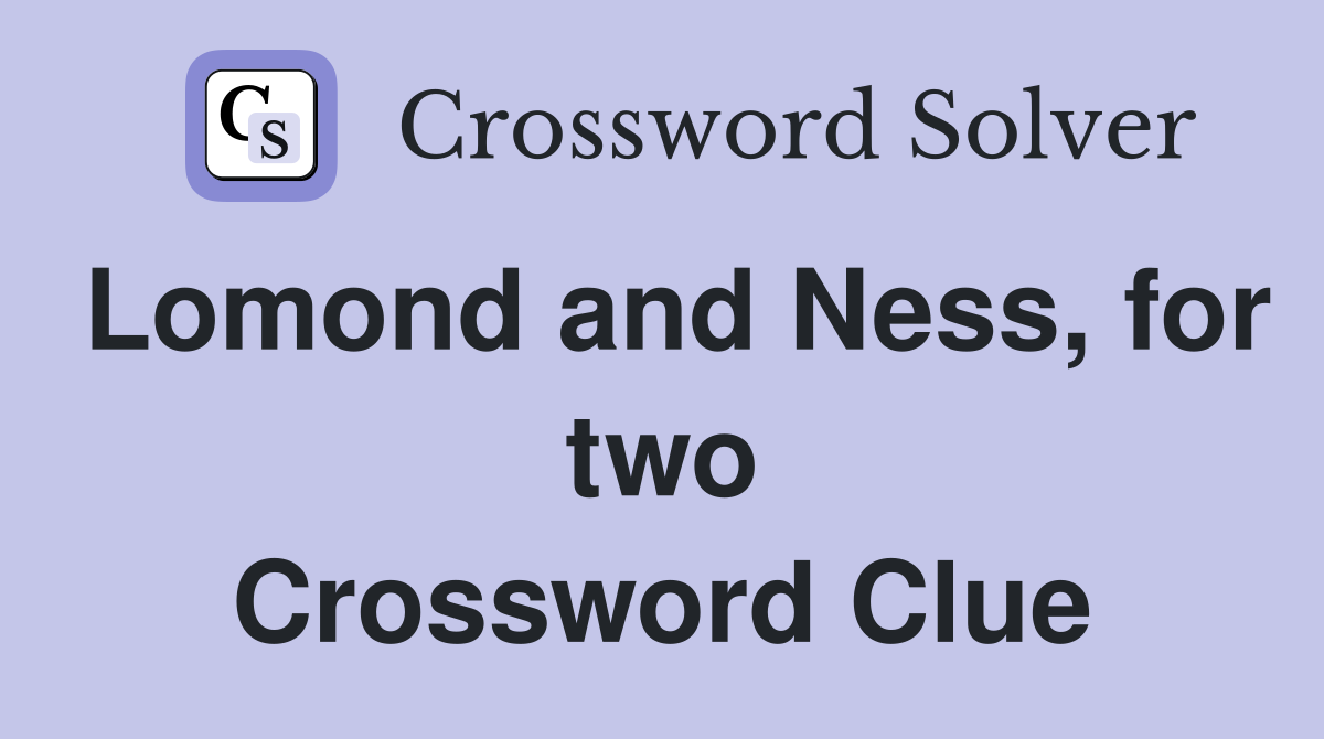 Lomond and Ness, for two Crossword Clue