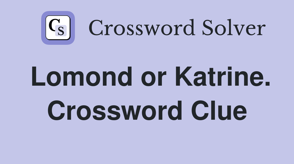 Lomond or Katrine. Crossword Clue