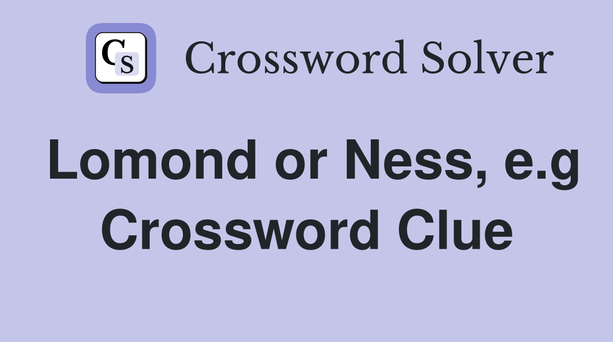Lomond or Ness, e.g Crossword Clue