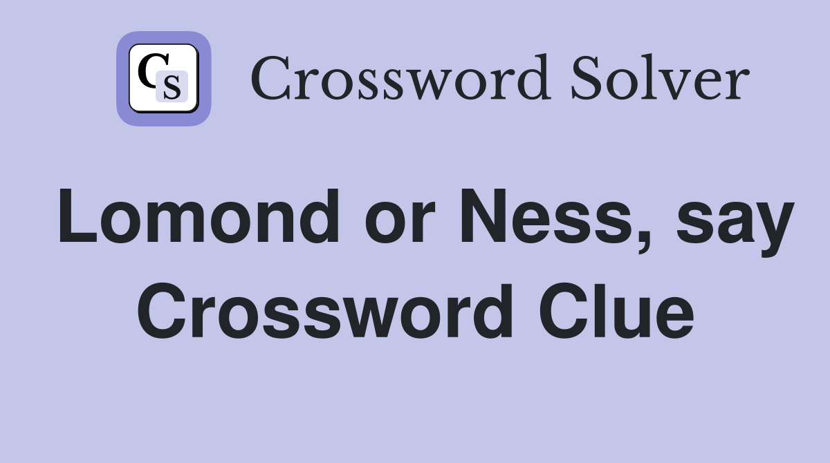Lomond or Ness, say Crossword Clue