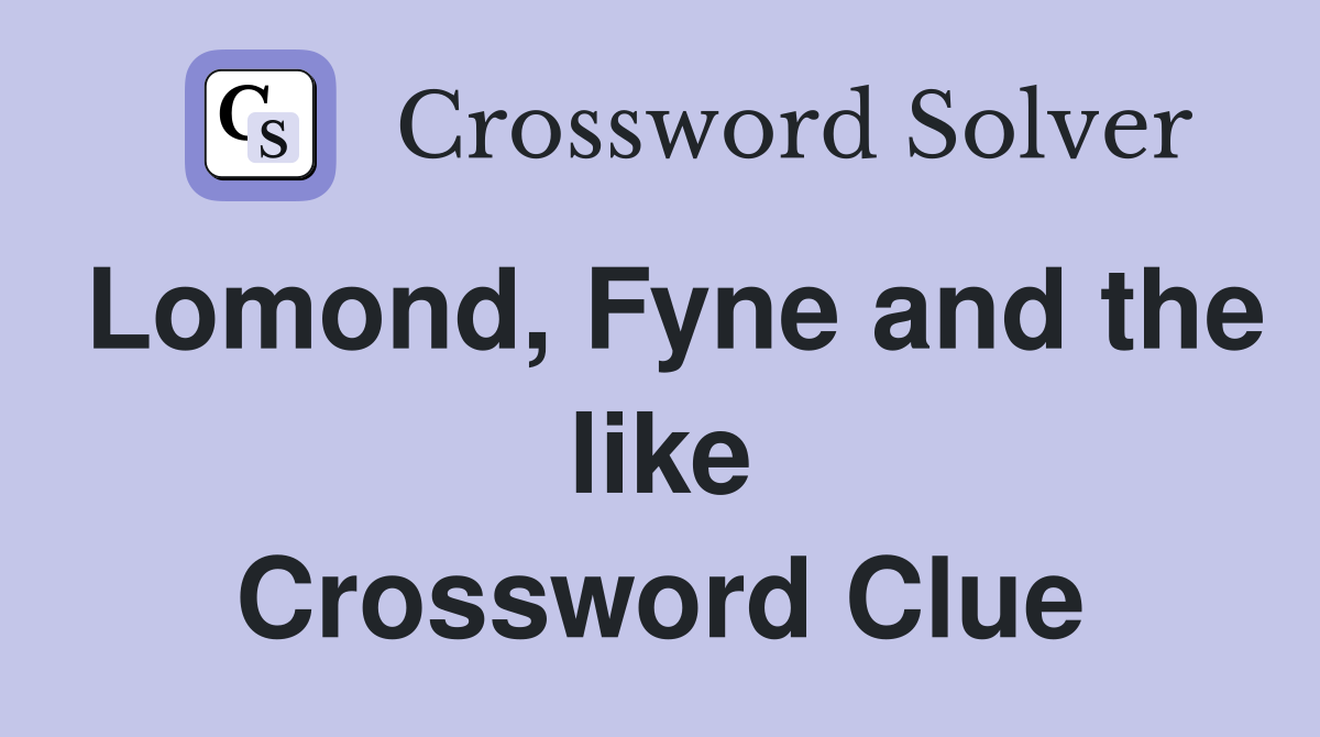 Lomond, Fyne and the like Crossword Clue