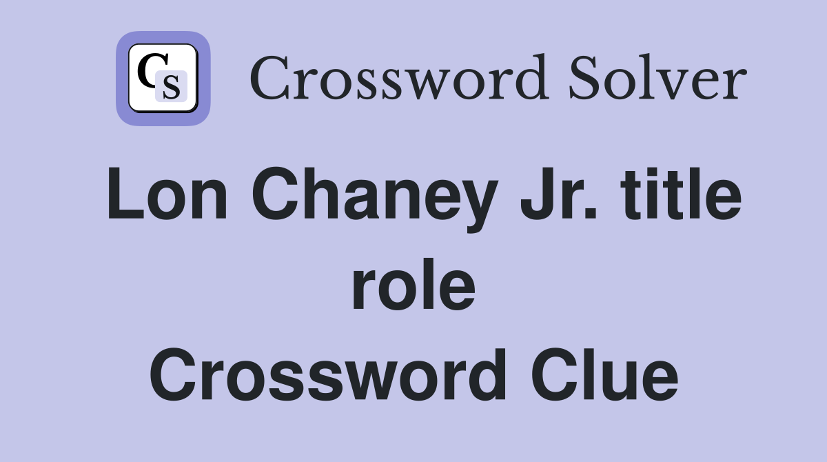 Lon Chaney Jr. title role Crossword Clue