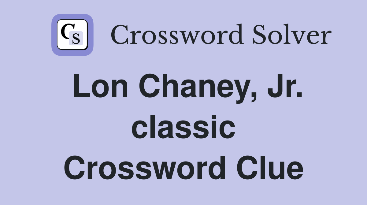Lon Chaney, Jr. classic Crossword Clue
