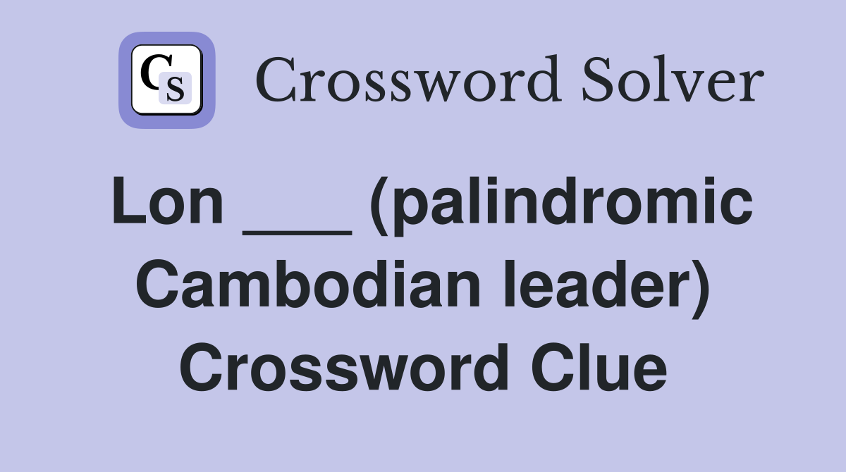 Lon ___ (palindromic Cambodian leader) Crossword Clue