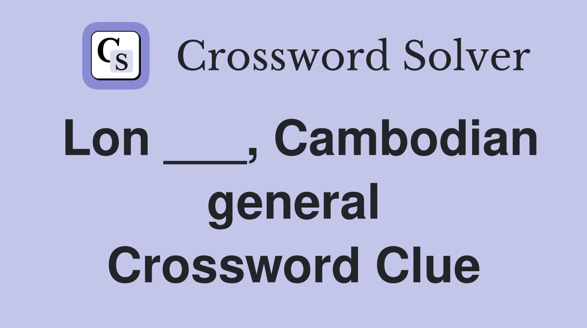 Lon ___, Cambodian general Crossword Clue